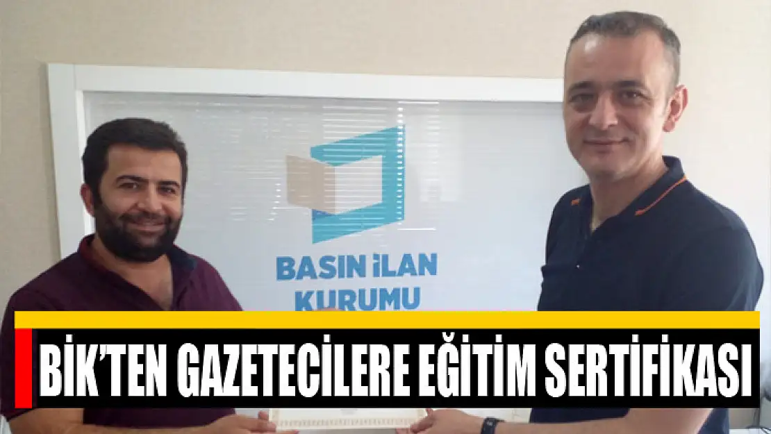 BİK'TEN GAZETECİLERE EĞİTİM SERTİFİKASI