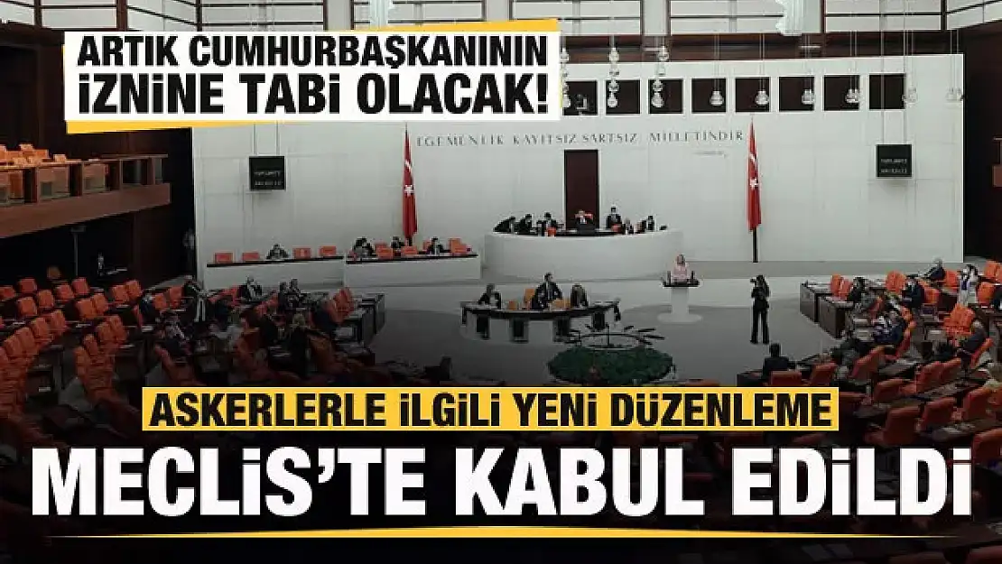 Askerlerle ilgili yeni düzenleme Meclis'te kabul edildi