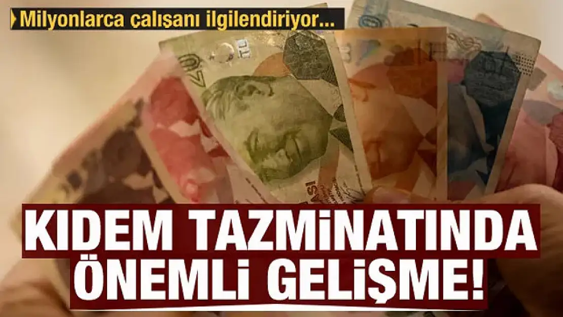 Kıdem tazminatında flaş gelişme! Değişiyor