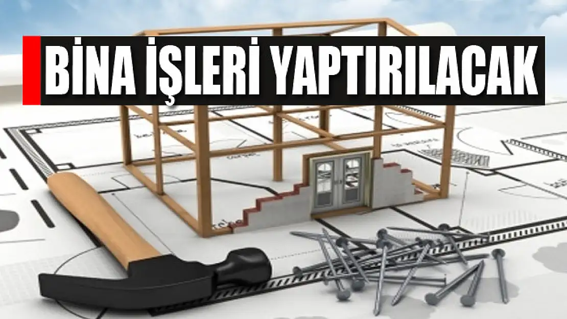 Bina işleri yaptırılacak