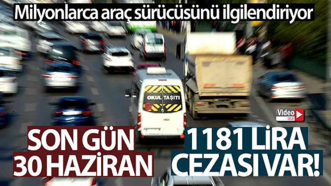 Milyonlarca araç sürücüsü için son gün 30 Haziran