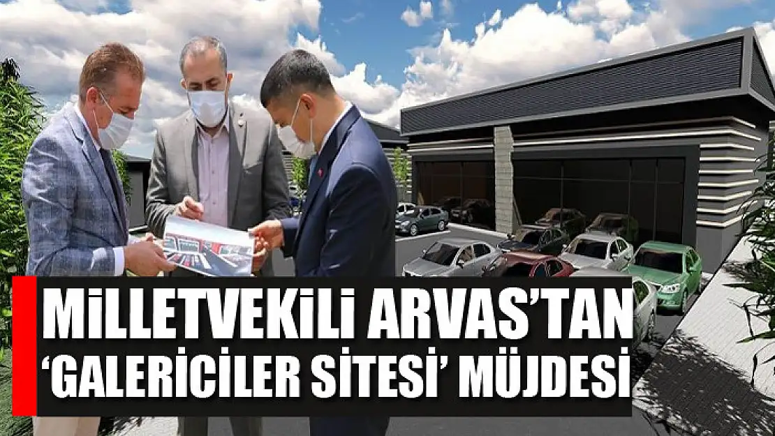 Milletvekili Arvas'tan 'Galericiler Sitesi' müjdesi