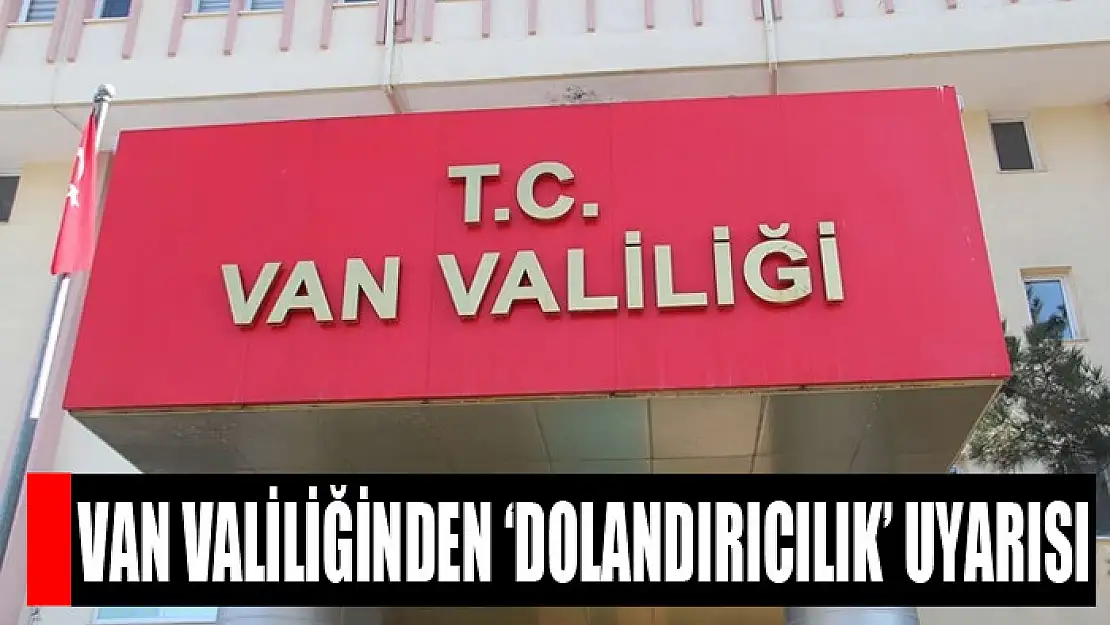 Van Valiliğinden 'dolandırıcılık' uyarısı