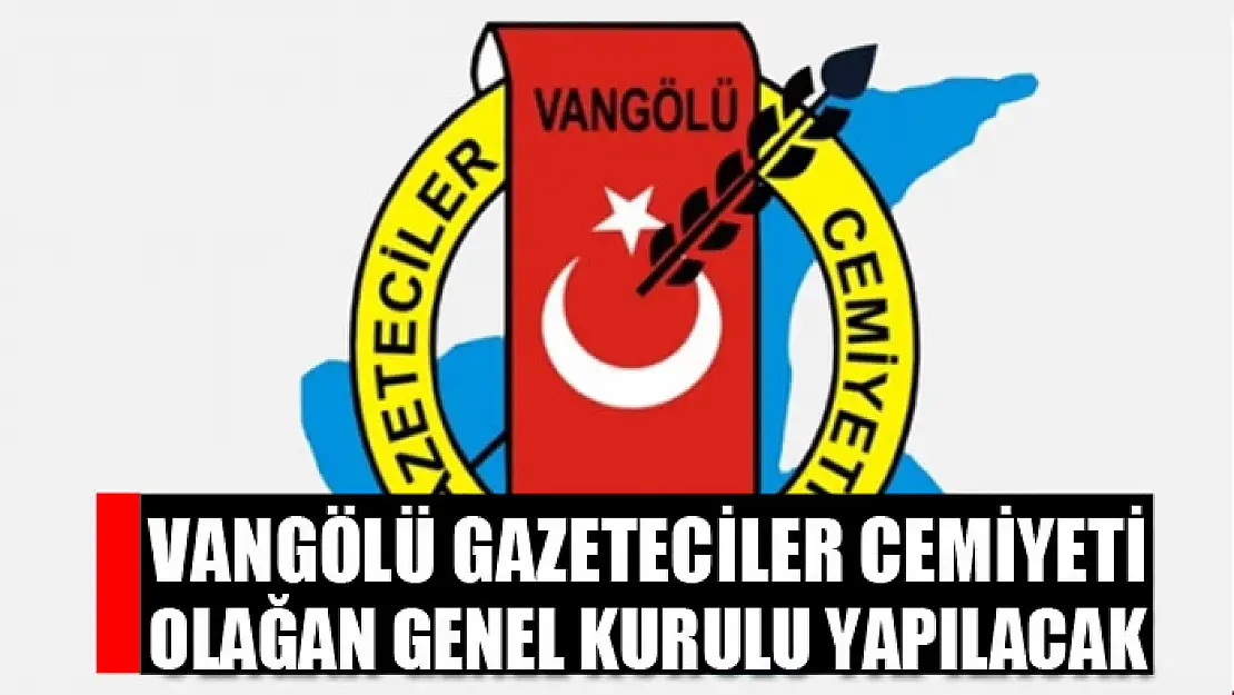 Vangölü Gazeteciler Cemiyeti Olağan Genel Kurulu yapılacak