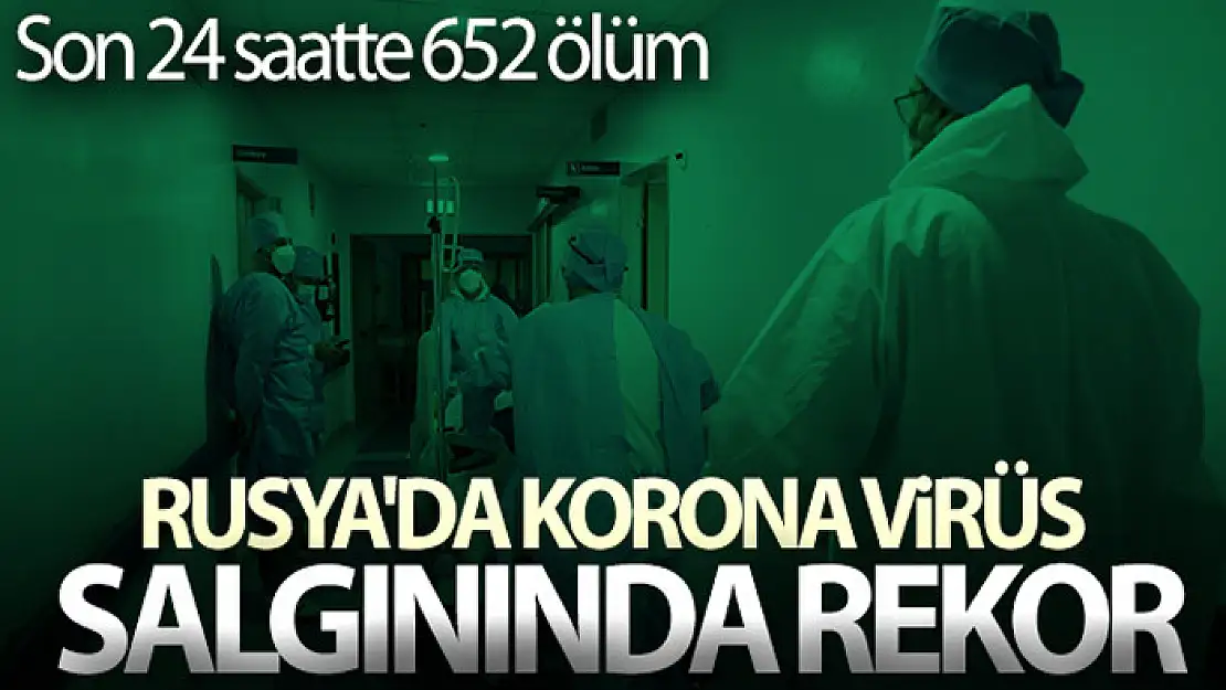 Rusya'da korona virüs salgınında rekor: Son 24 saatte 652 ölüm