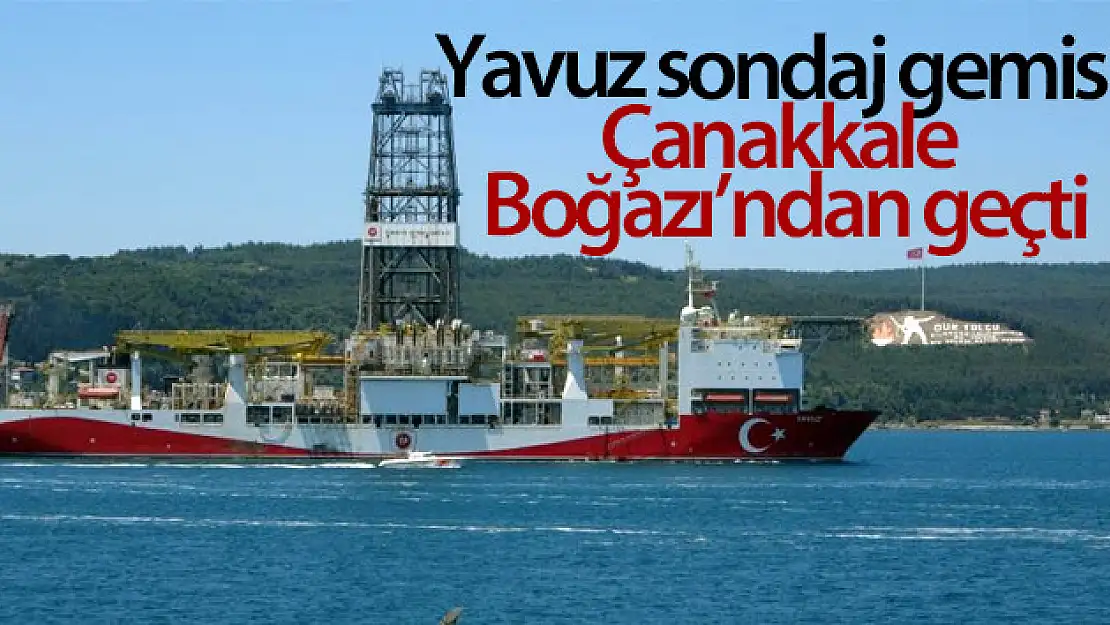 Yavuz sondaj gemisi Çanakkale Boğazı'ndan geçti