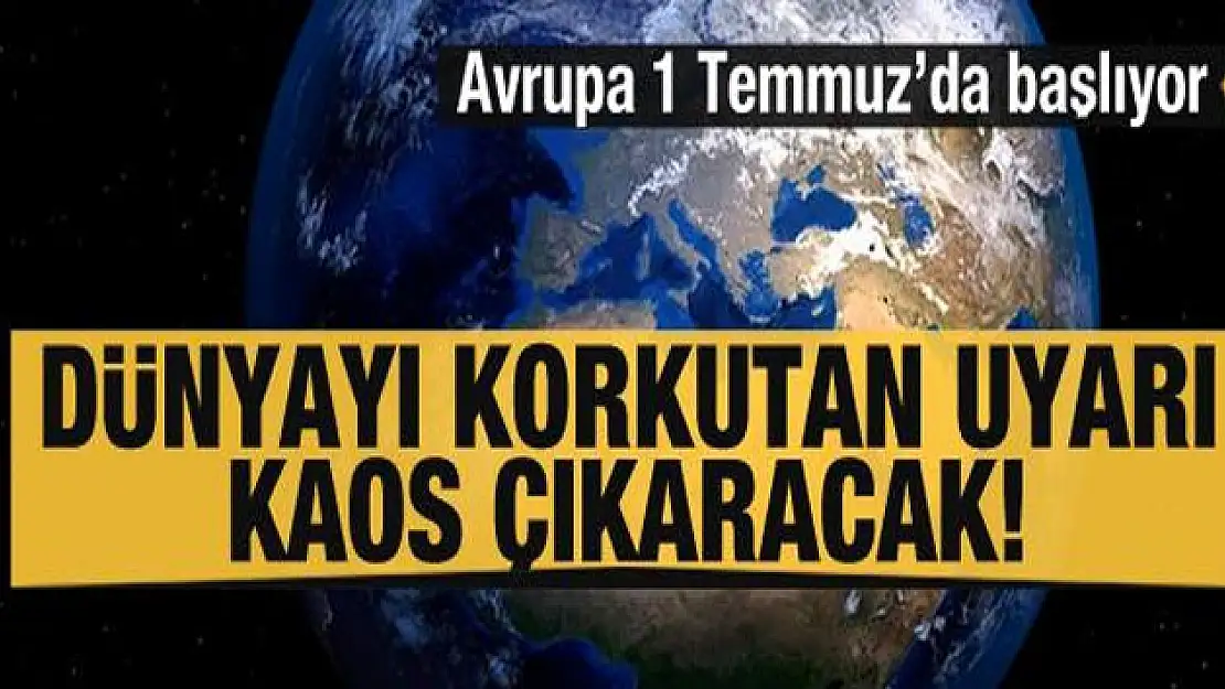 Avrupa 1 Temmuz'da başlıyor... Tüm dünyayı korkutan uyarı: Kaos çıkaracak