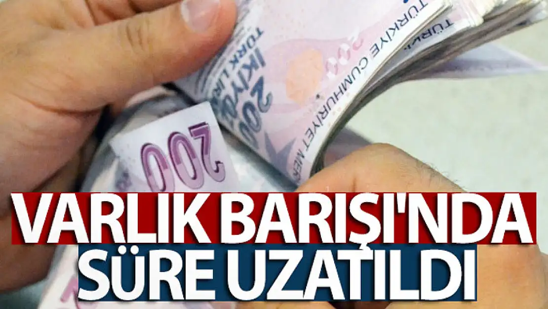 Varlık Barışı'nda süre uzatıldı