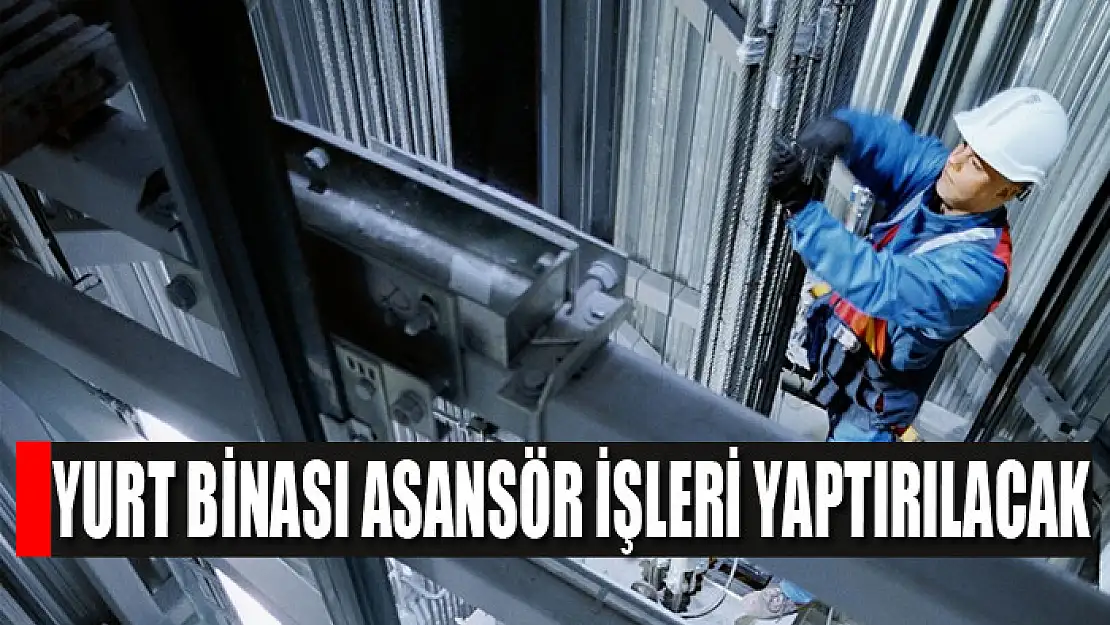 Yurt binası asansör işleri yaptırılacak