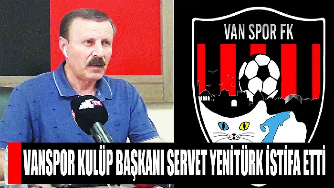 Vanspor Kulüp Başkanı Servet Yenitürk istifa etti