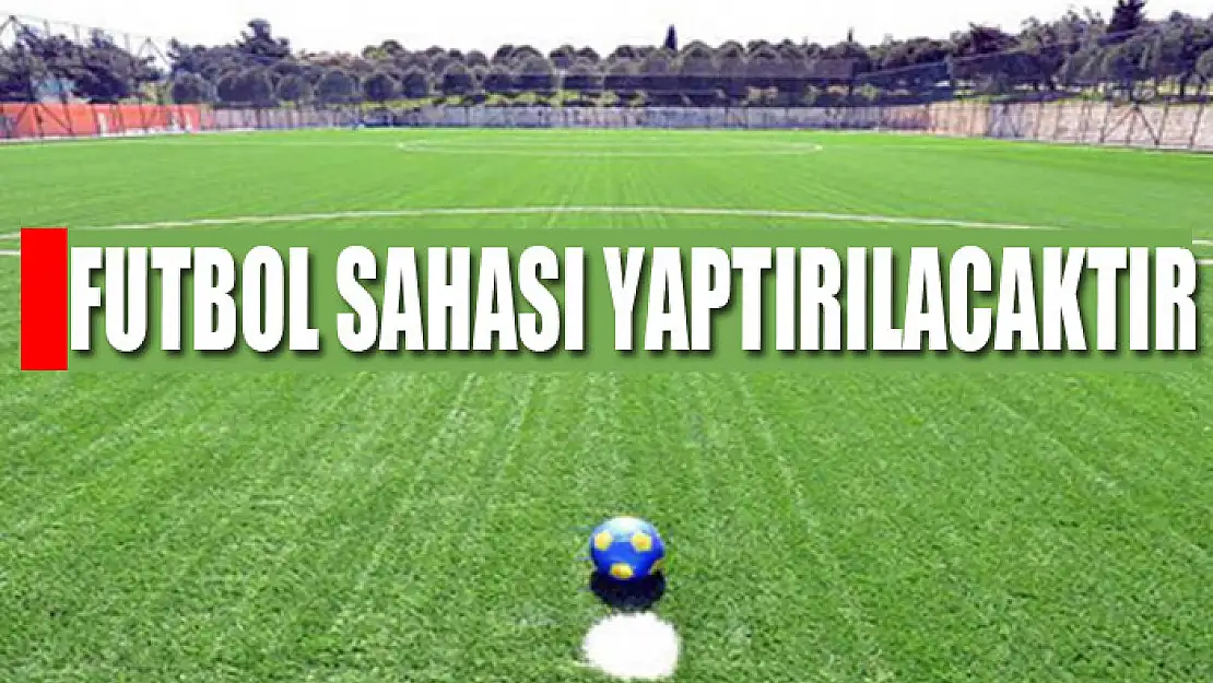 Futbol Sahası Yaptırılacaktır