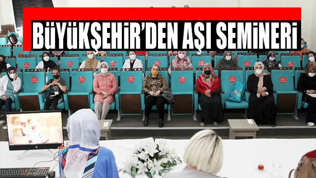 BÜYÜKŞEHİR'DEN AŞI SEMİNERİ