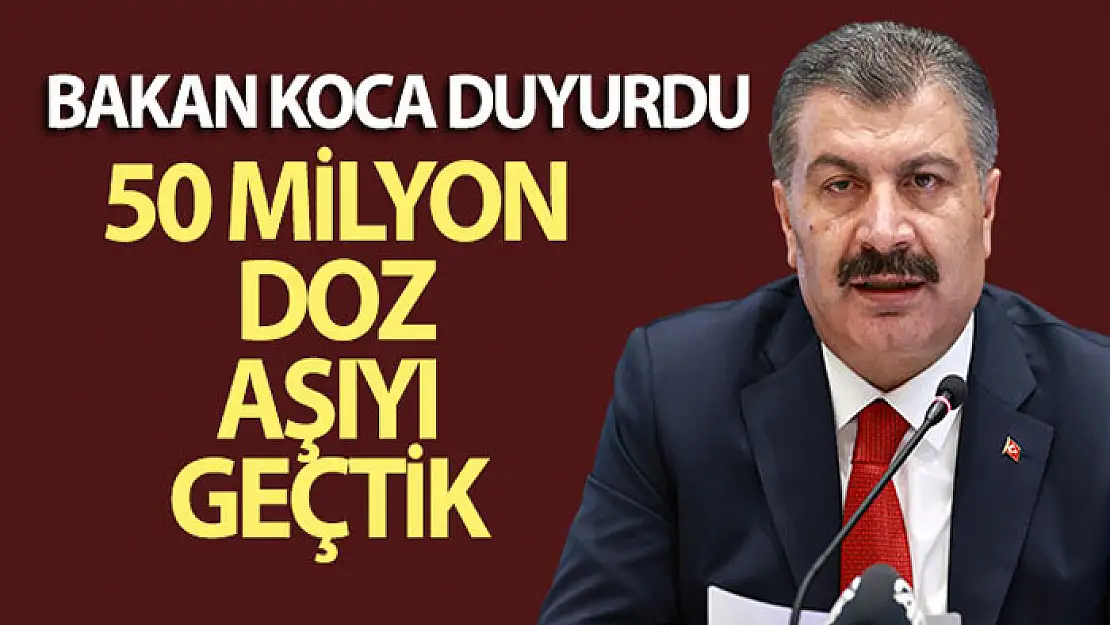 Sağlık Bakanı Fahrettin Koca duyurdu: 50 milyon doz aşıyı geçtik