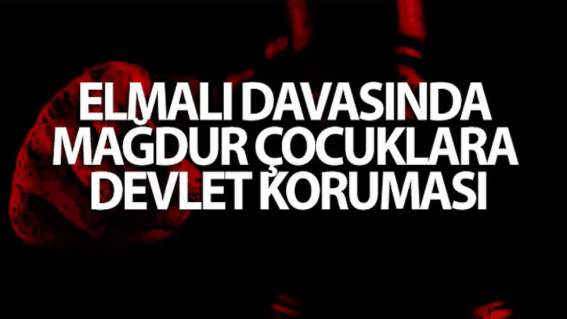 Elmalı davasında mağdur çocuklara devlet koruması