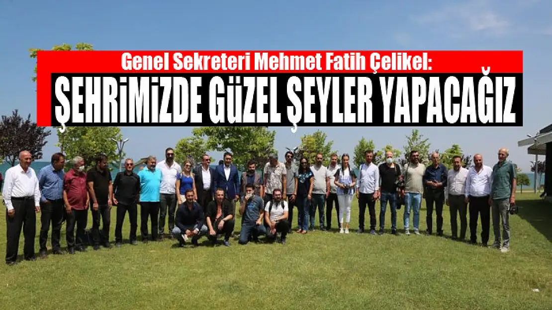 Genel Sekreter Çelikel: Şehrimizde güzel şeyler yapacağız