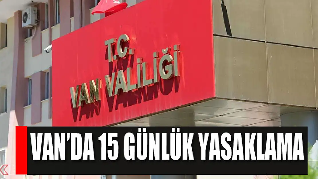 Van'da 15 günlük yasaklama