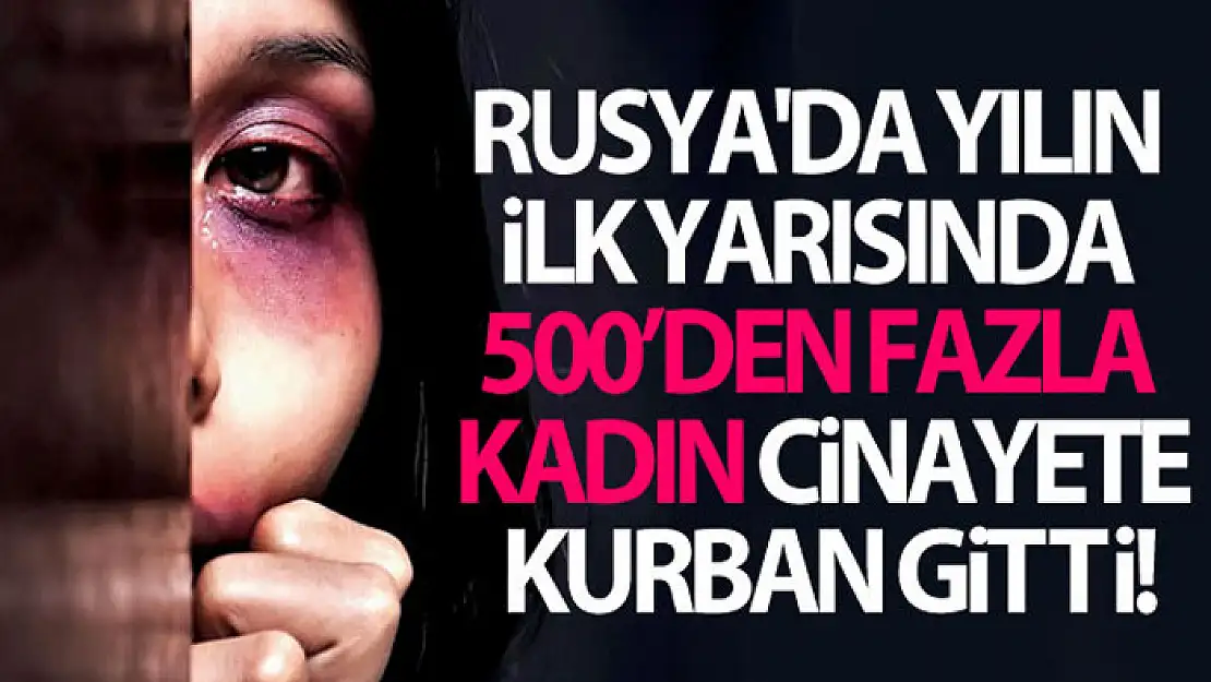 Rusya'da yılın ilk yarısında 500'den fazla kadın cinayete kurban gitti