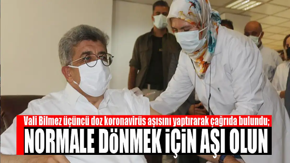 VALİ BİLMEZ: NORMALE DÖNMEK İÇİN AŞI OLUN