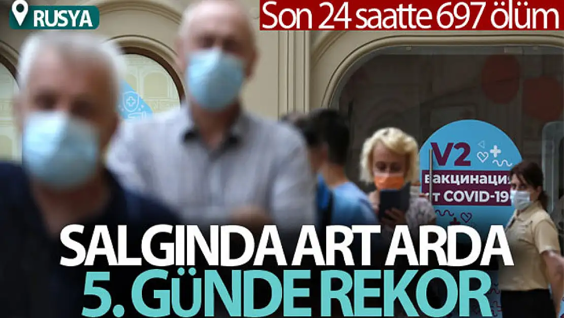 Rusya'da salgında art arda 5. günde rekor: Son 24 saatte 697 ölüm