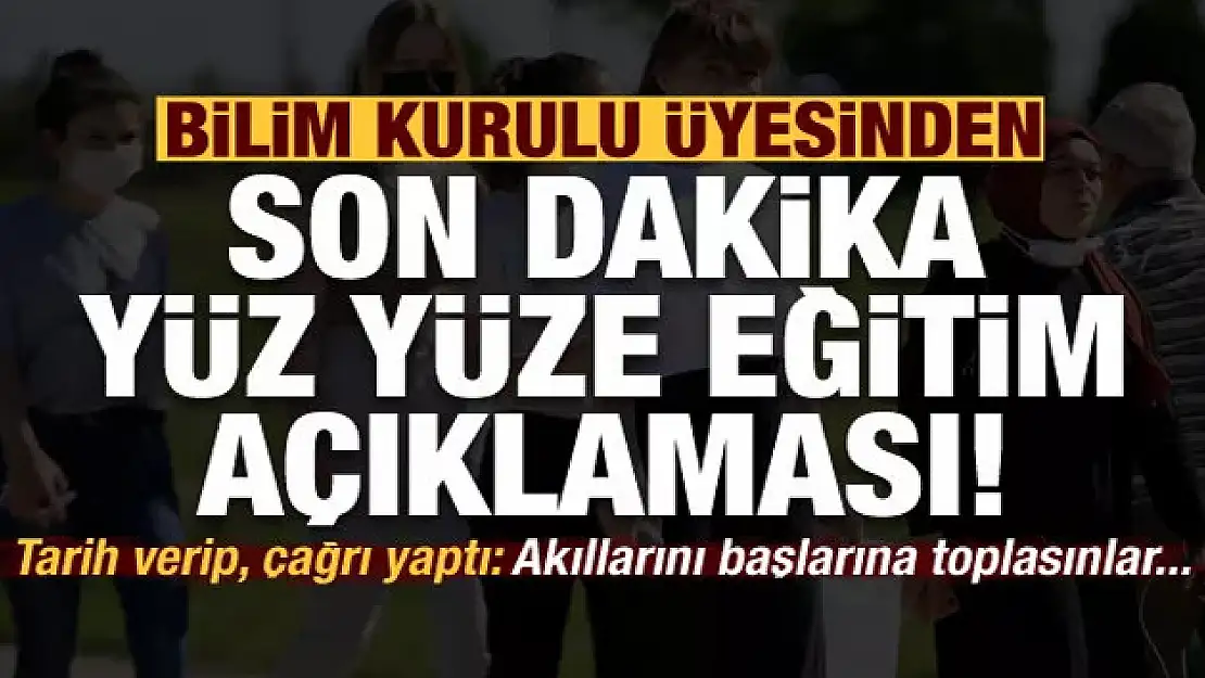 Bilim Kurulu üyesinden son dakika yüz yüze eğitim açıklaması!