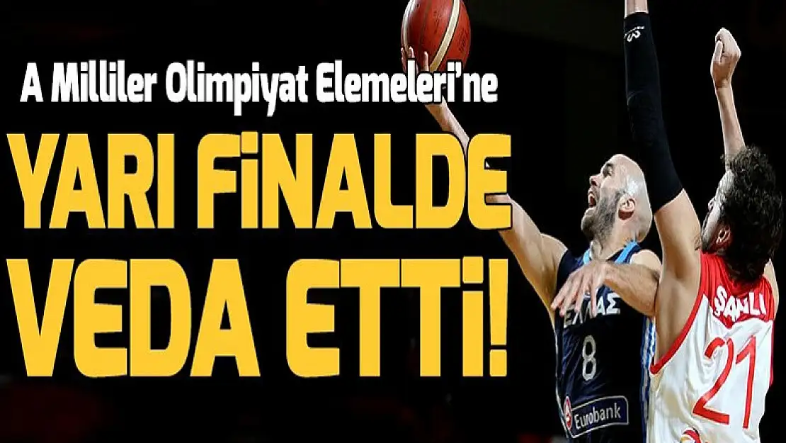 Milliler Olimpiyat Elemeleri'ne yarı finalde veda etti!.