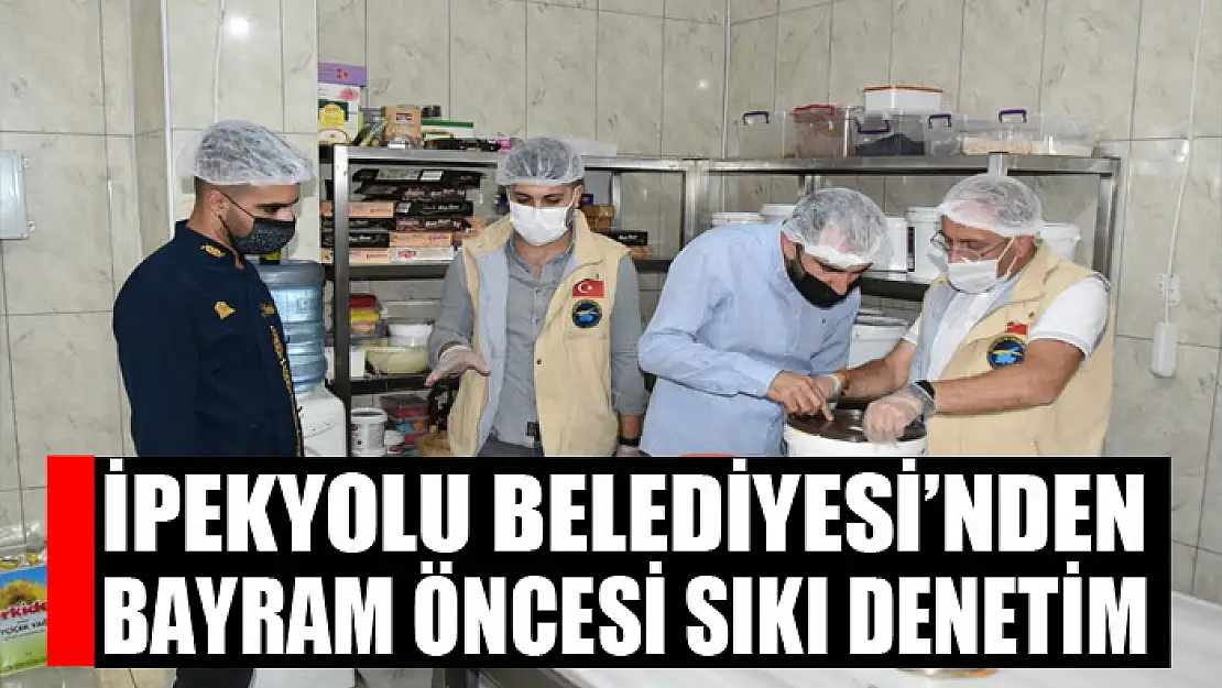 İpekyolu Belediyesi'nden bayram öncesi sıkı denetim