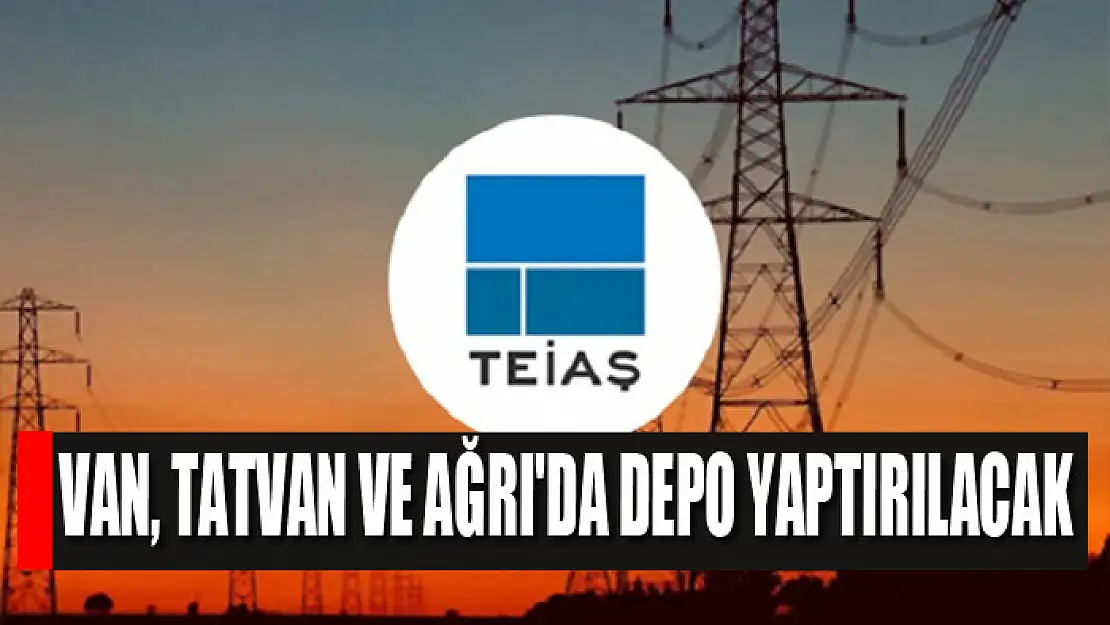 Van, Tatvan ve Ağrı'da depo yaptırılacak