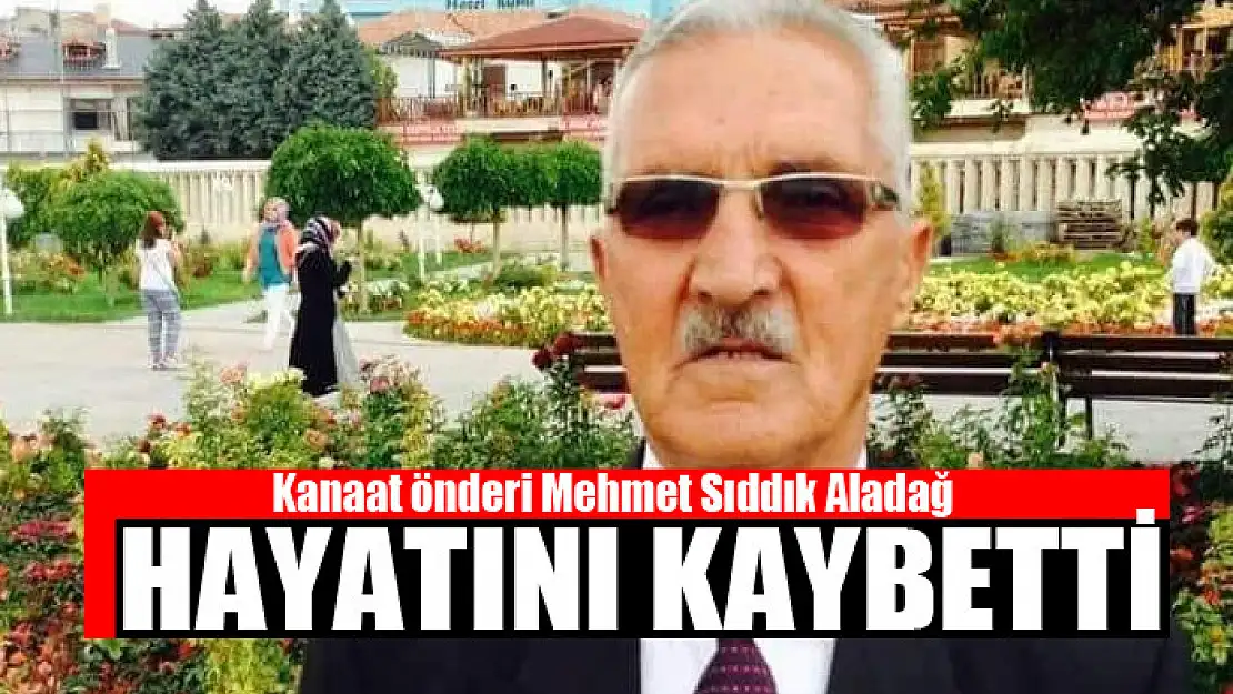 Kanaat önderi Mehmet Sıddık Aladağ hayatını kaybetti