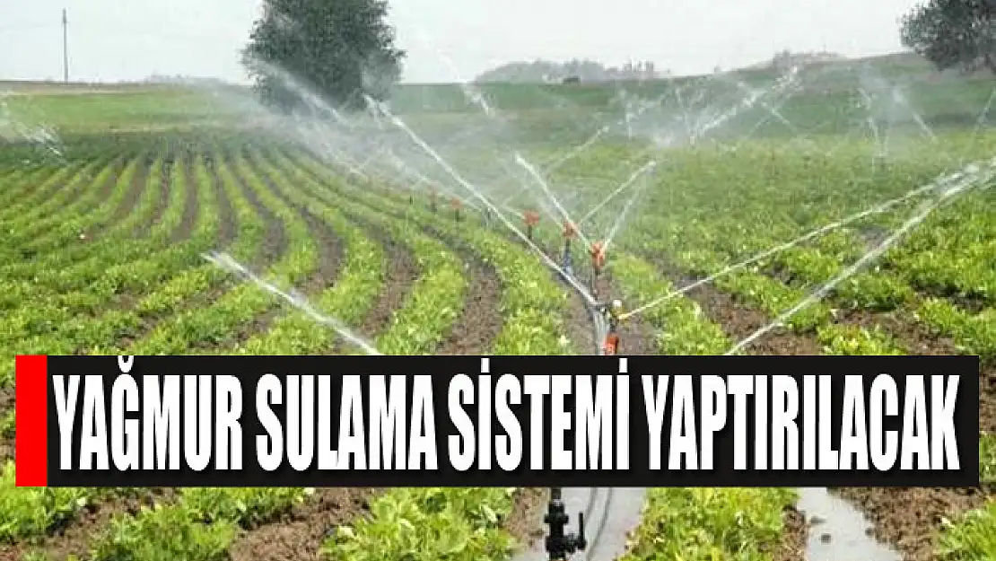 Yağmur sulama sistemi yaptırılacak