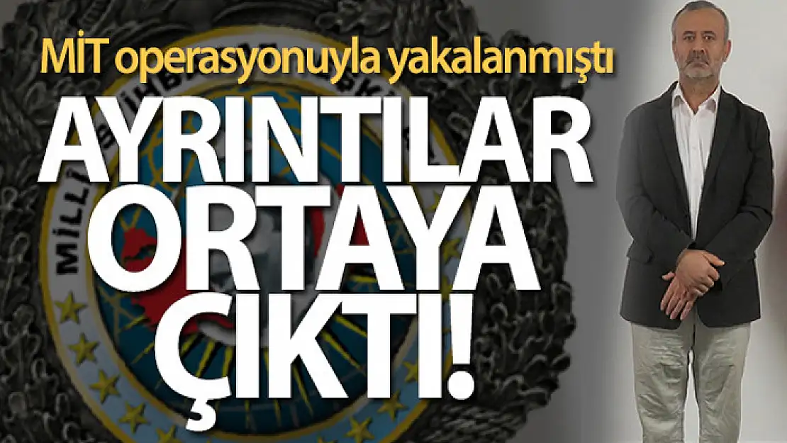 MİT operasyonuyla yakalanmıştı! Ayrıntılar ortaya çıktı