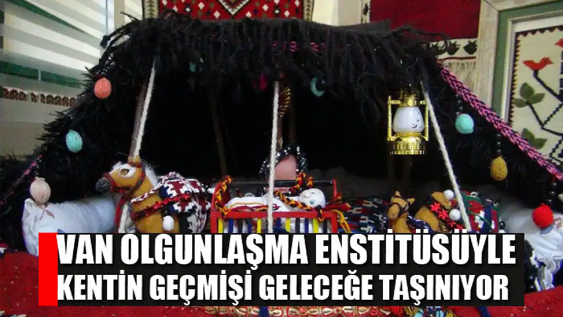 Van Olgunlaşma Enstitüsüyle kentin geçmişi geleceğe taşınıyor