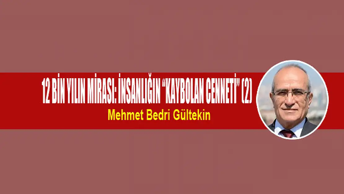 12 bin yılın mirası: İnsanlığın 'Kaybolan Cenneti' (2)