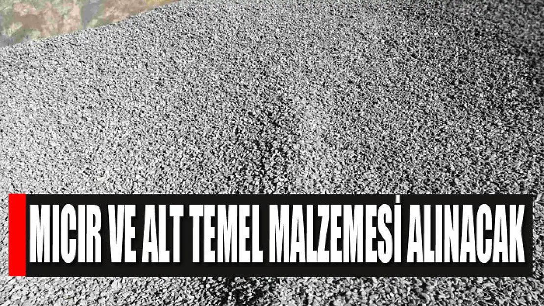 Mıcır ve alt temel malzemesi alınacak