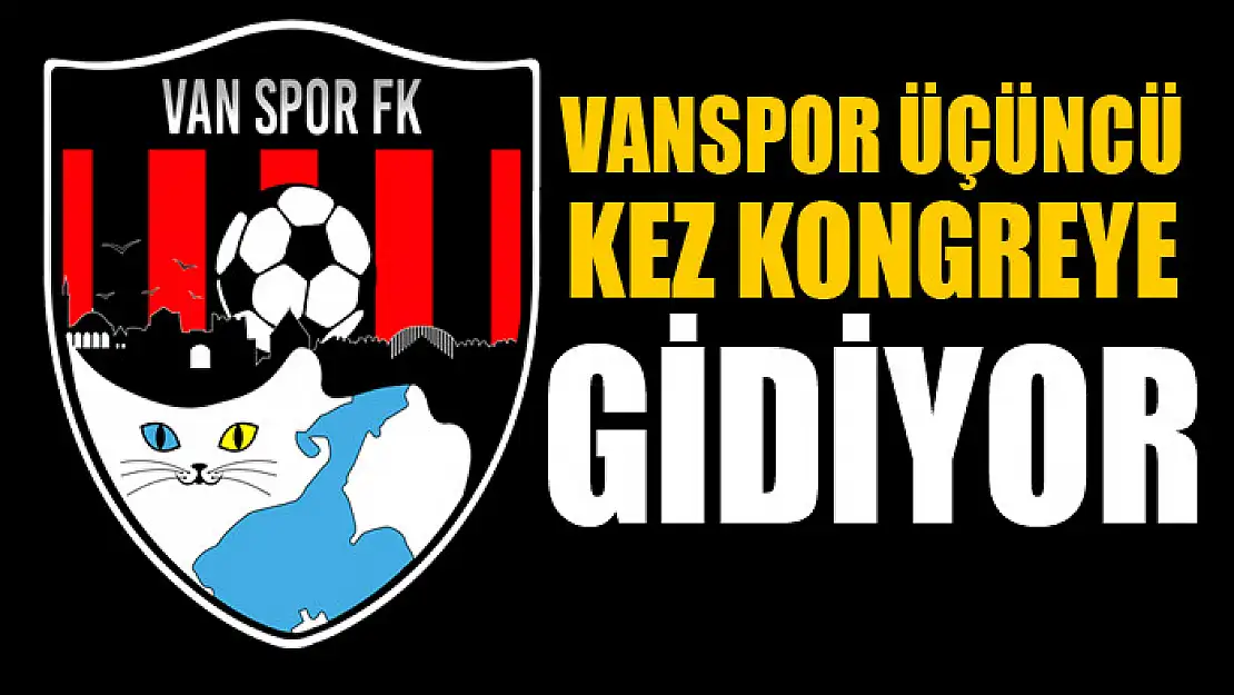 VANSPOR ÜÇÜNCÜ KEZ KONGREYE GİDİYOR