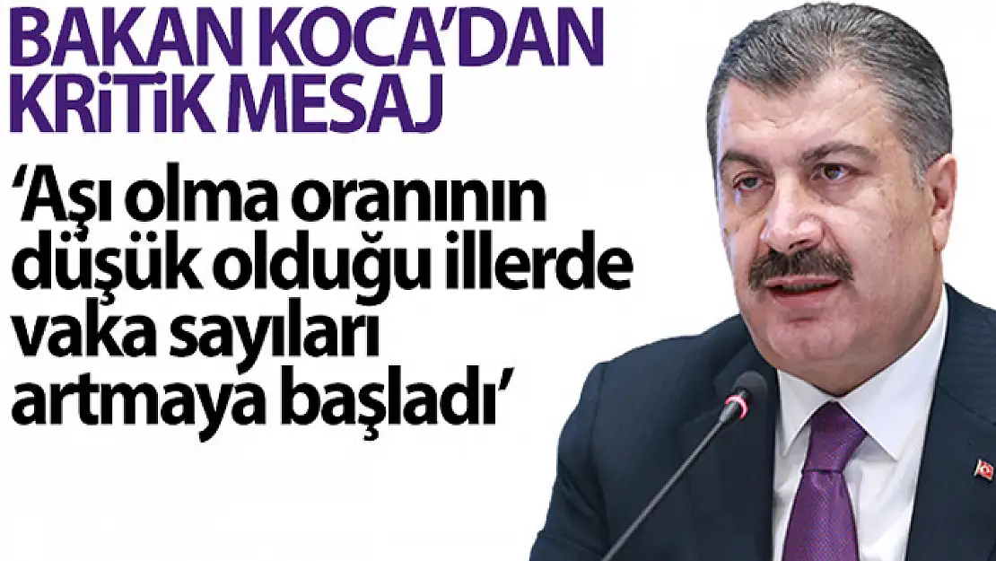 Bakan Koca: 'Aşı olma oranının düşük olduğu illerde vaka sayıları artmaya başladı'