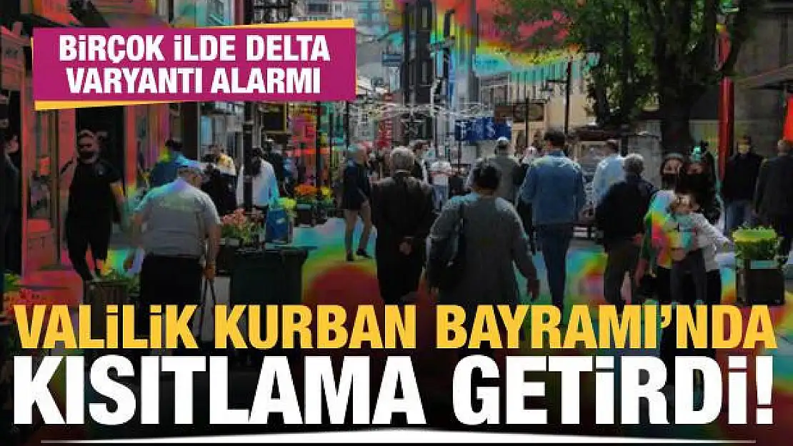 Birçok ilde Delta varyantı alarmı: Valilik Kurban Bayramı'nda kısıtlama getirdi!