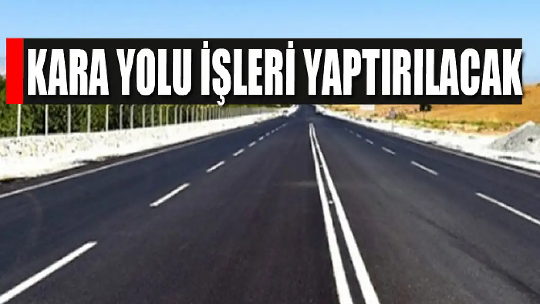 Kara yolu işleri yaptırılacak