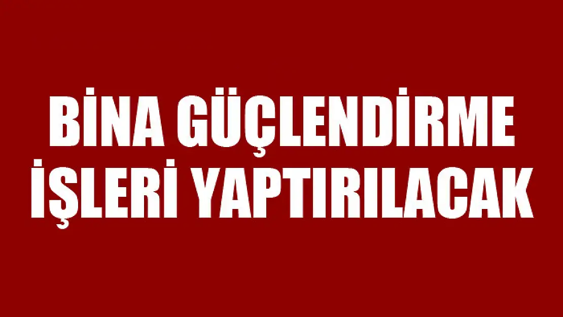 Bina güçlendirme işleri yaptırılacak