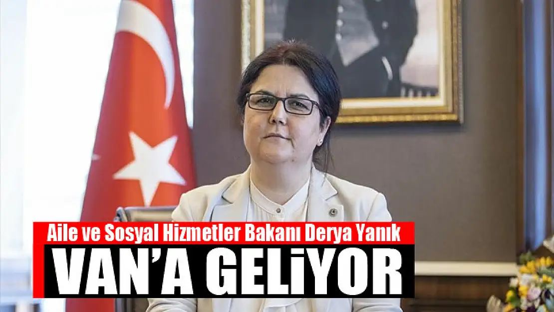 Bakan Yanık Van'a geliyor