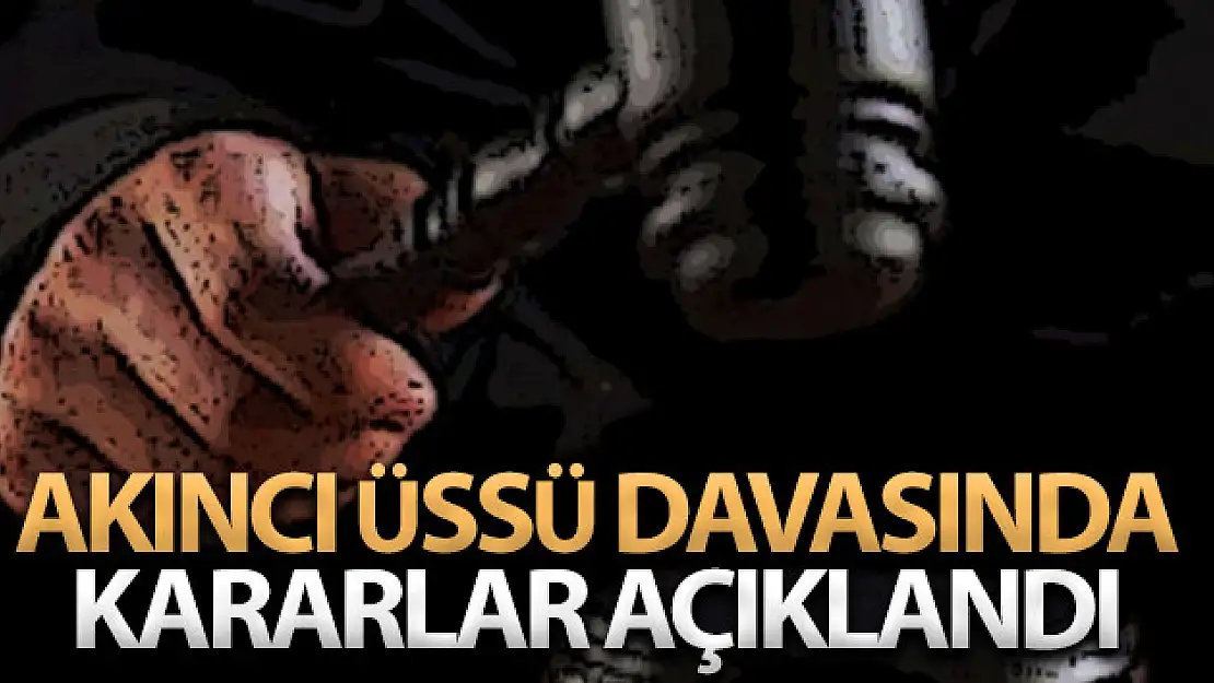 Akıncı üssü davasında karar açıklandı