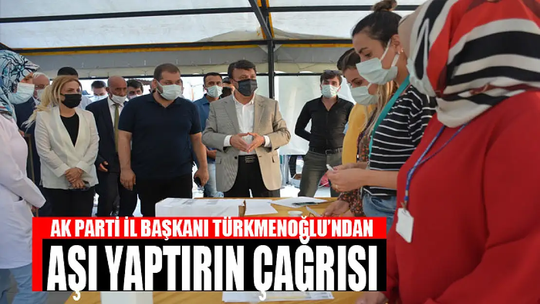 TÜRKMENOĞLU'NDAN AŞI YAPTIRIN ÇAĞRISI