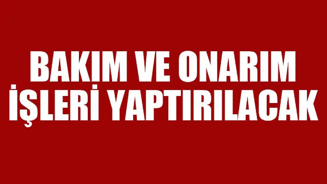 Bakım ve onarım işleri yaptırılacak