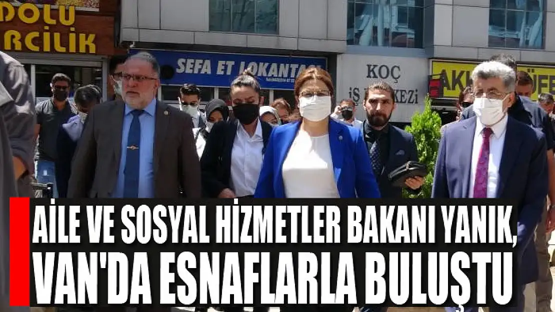 Aile ve Sosyal Hizmetler Bakanı Yanık, Van'da esnafla sohbet etti