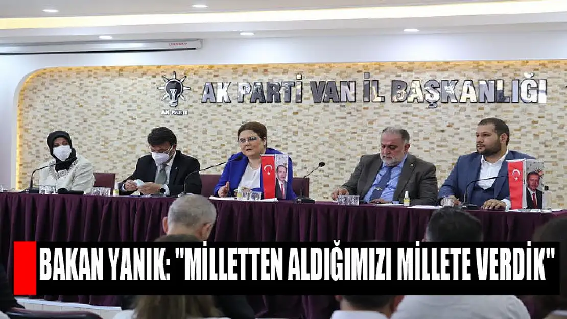 Bakan Yanık: 'Milletten aldığımızı millete verdik'