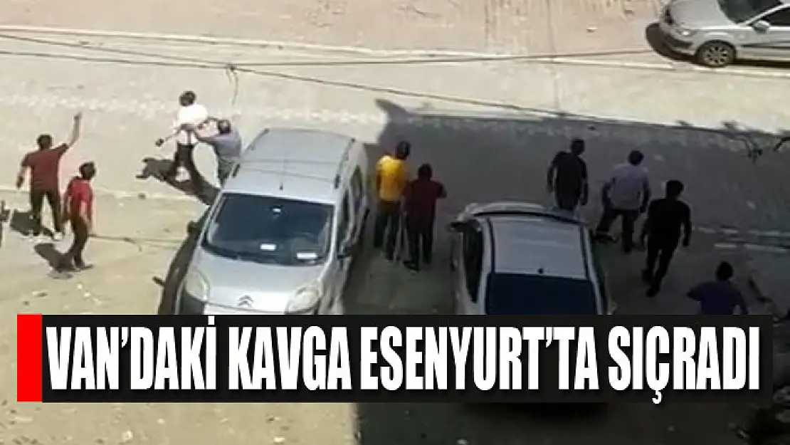 Van'daki kavga Esenyurt'ta sıçradı