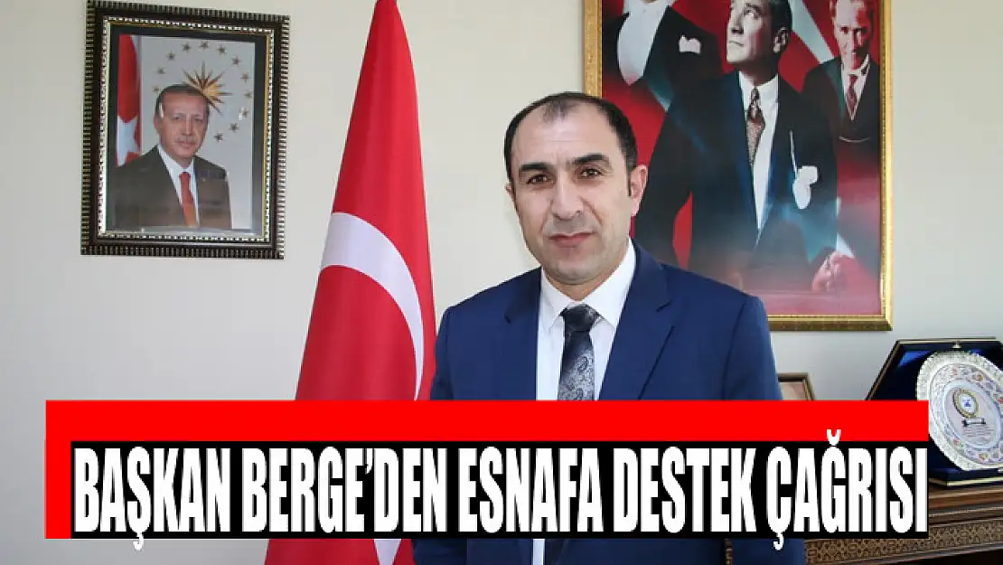 BAŞKAN BERGE'DEN ESNAFA DESTEK ÇAĞRISI