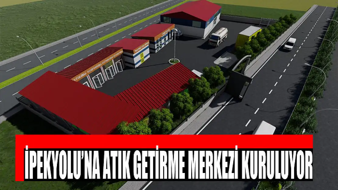 İPEKYOLU'NA ATIK GETİRME MERKEZİ KURULUYOR