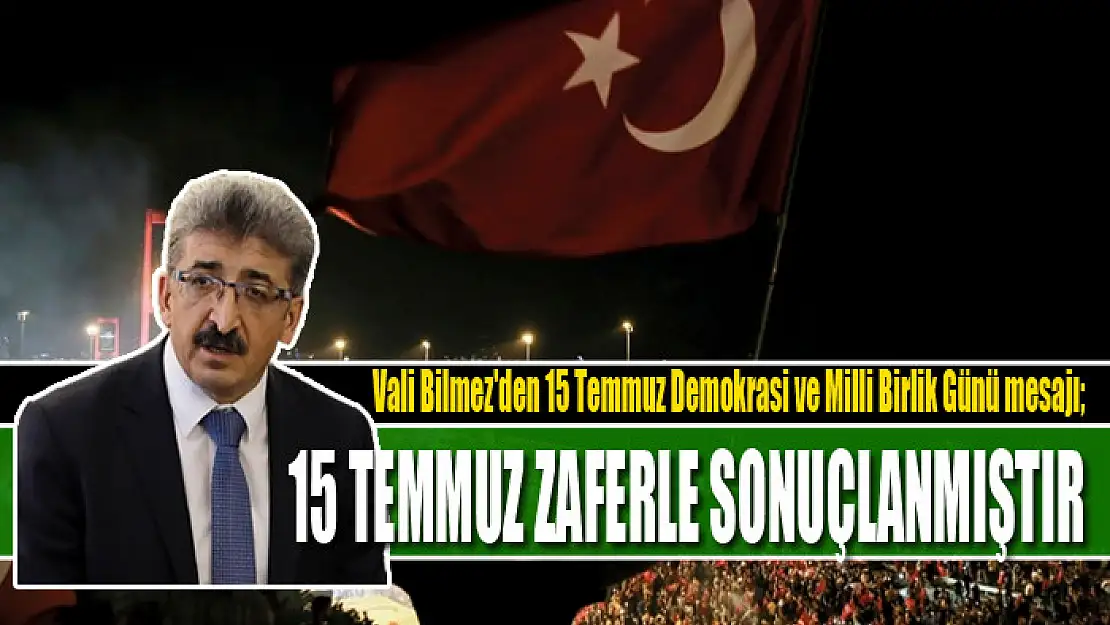 VALİ BİLMEZ: 15 TEMMUZ ZAFERLE SONUÇLANMIŞTIR