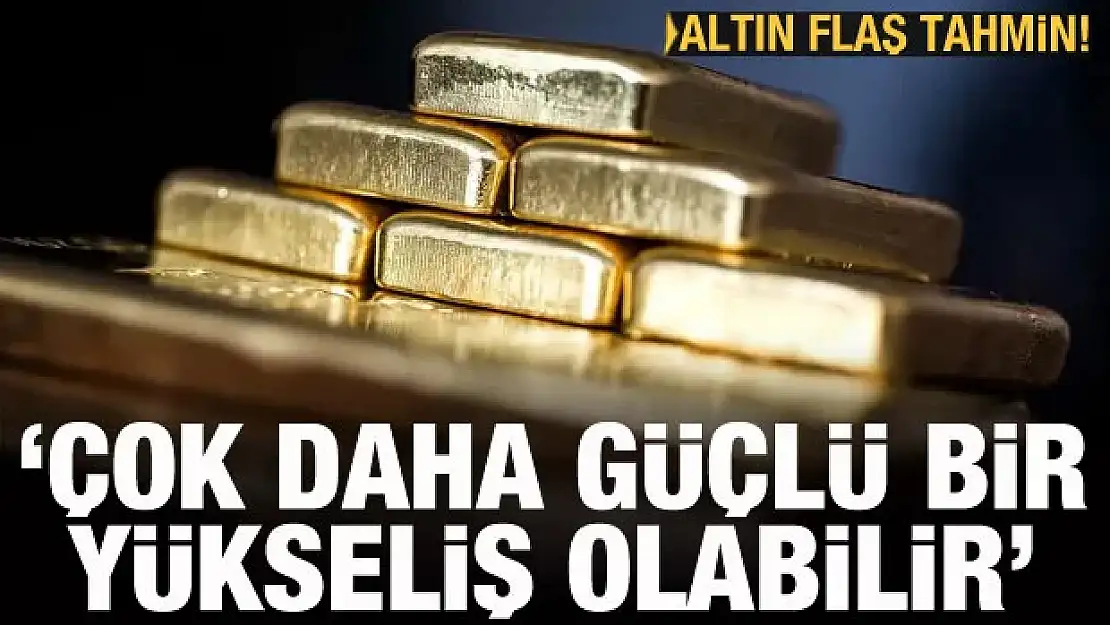 Altın fiyatları için flaş tahmin: Çok daha güçlü bir yükseliş olabilir