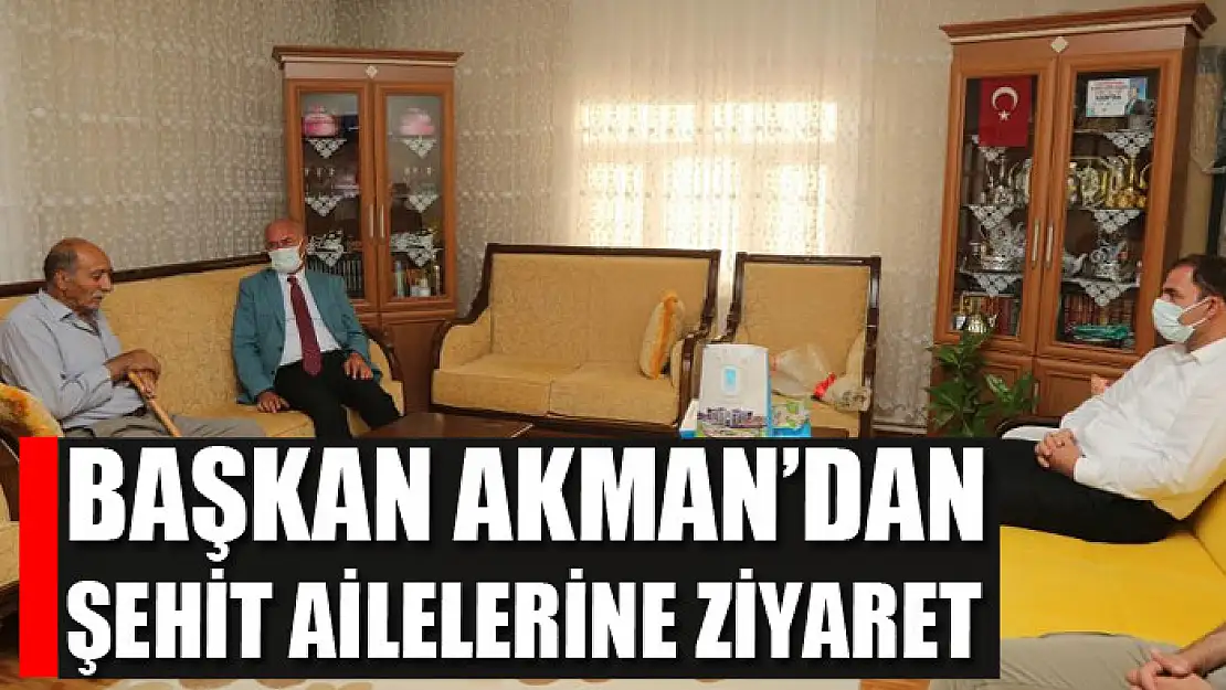 Başkan Akman'dan şehit ailelerine ziyaret